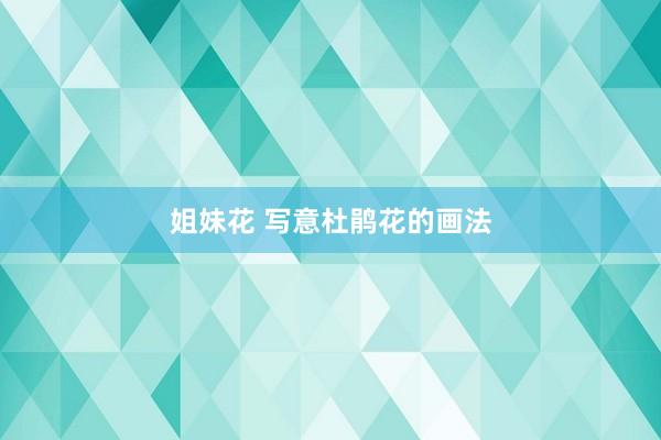 姐妹花 写意杜鹃花的画法